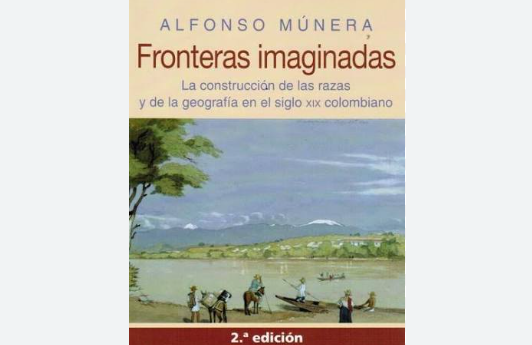 Fronteras Imaginadas, de Alfonso Múnera el libro Ruta Noticias
